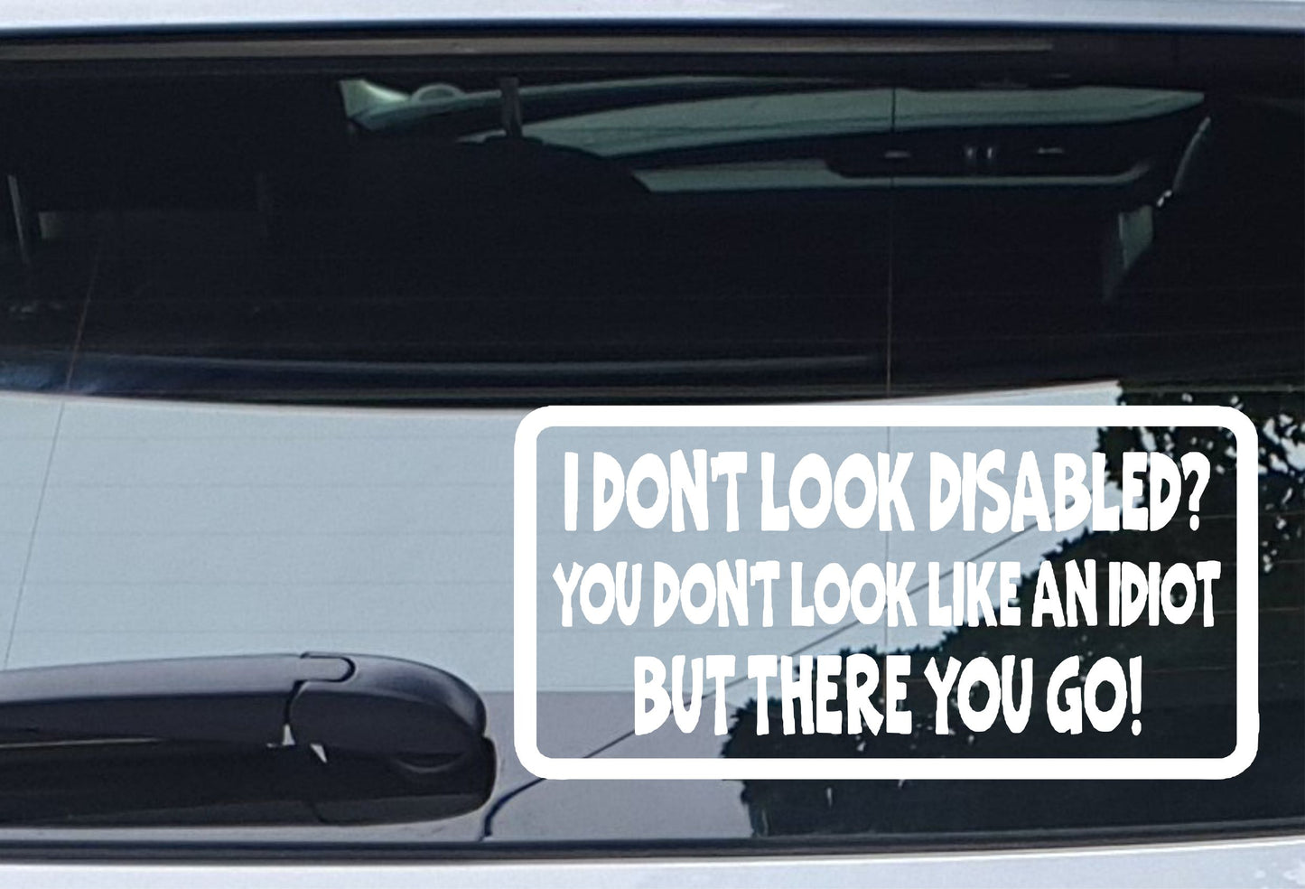 Car Sticker I Don't Look Disabled You Don't Look Like An Idiot Novelty Bumper Door Boot Decal Present