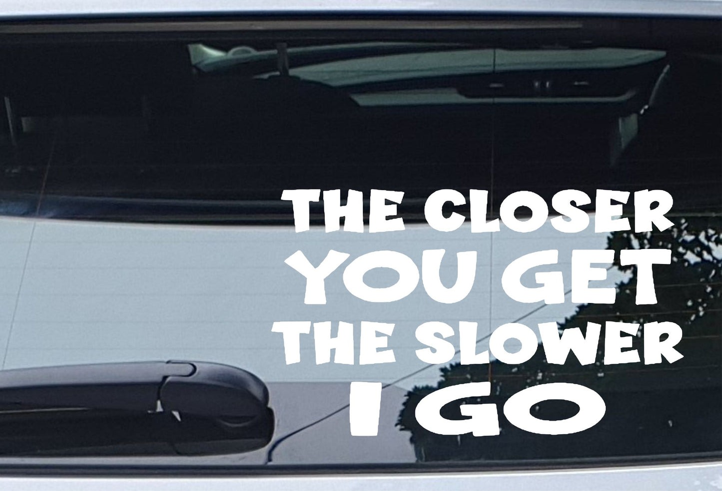 Car Sticker The Closer You Get The Slower I Go Funny Novelty Van Window Bumper Boot Door Decal Gift Present