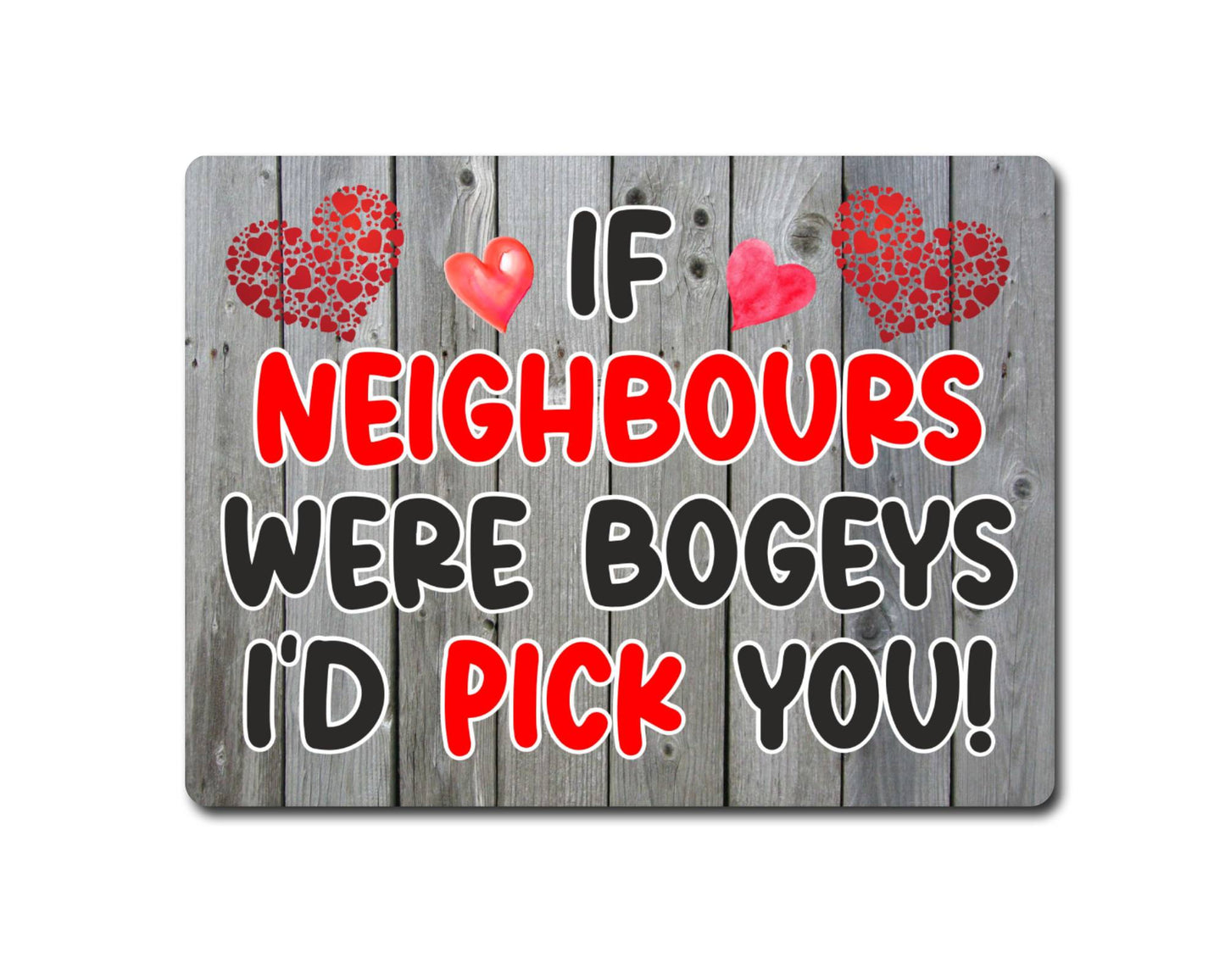 Neighbour Metal Sign Gift - If Neighbours Were Bogeys I'd Pick You - Cute Fun Novelty Aluminium Present