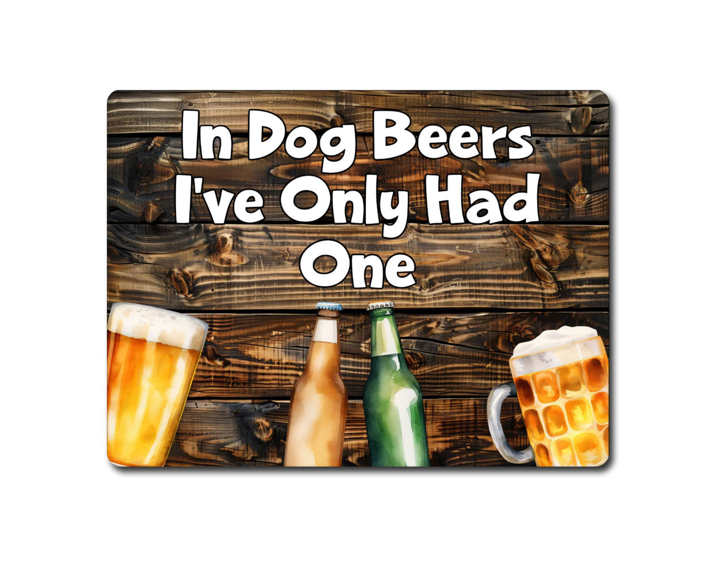 Alcohol Metal Sign Gift - In Dog Beers I've Only Had One - Cute Fun Novelty Family Drink Aluminium Present