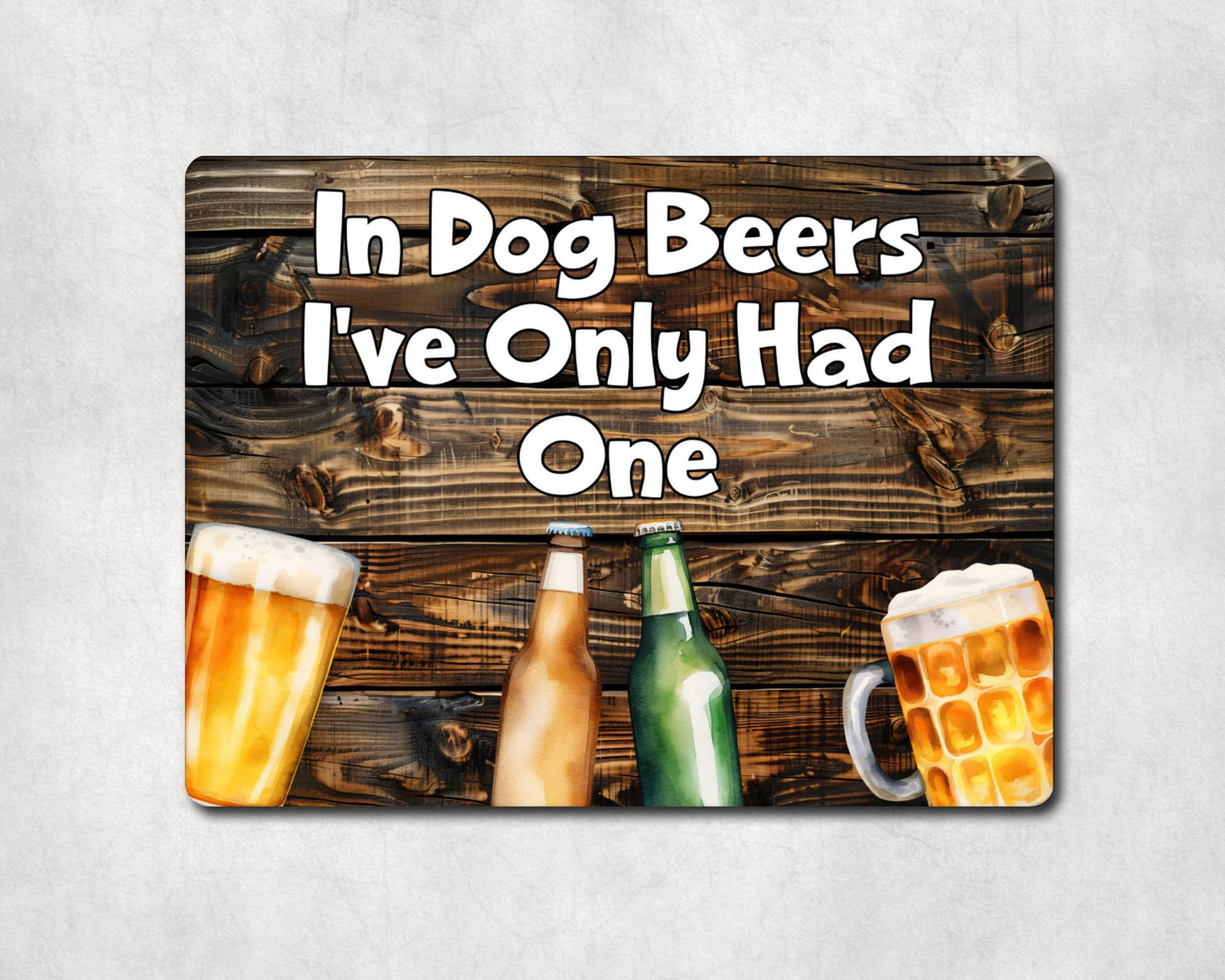 Alcohol Metal Sign Gift - In Dog Beers I've Only Had One - Cute Fun Novelty Family Drink Aluminium Present