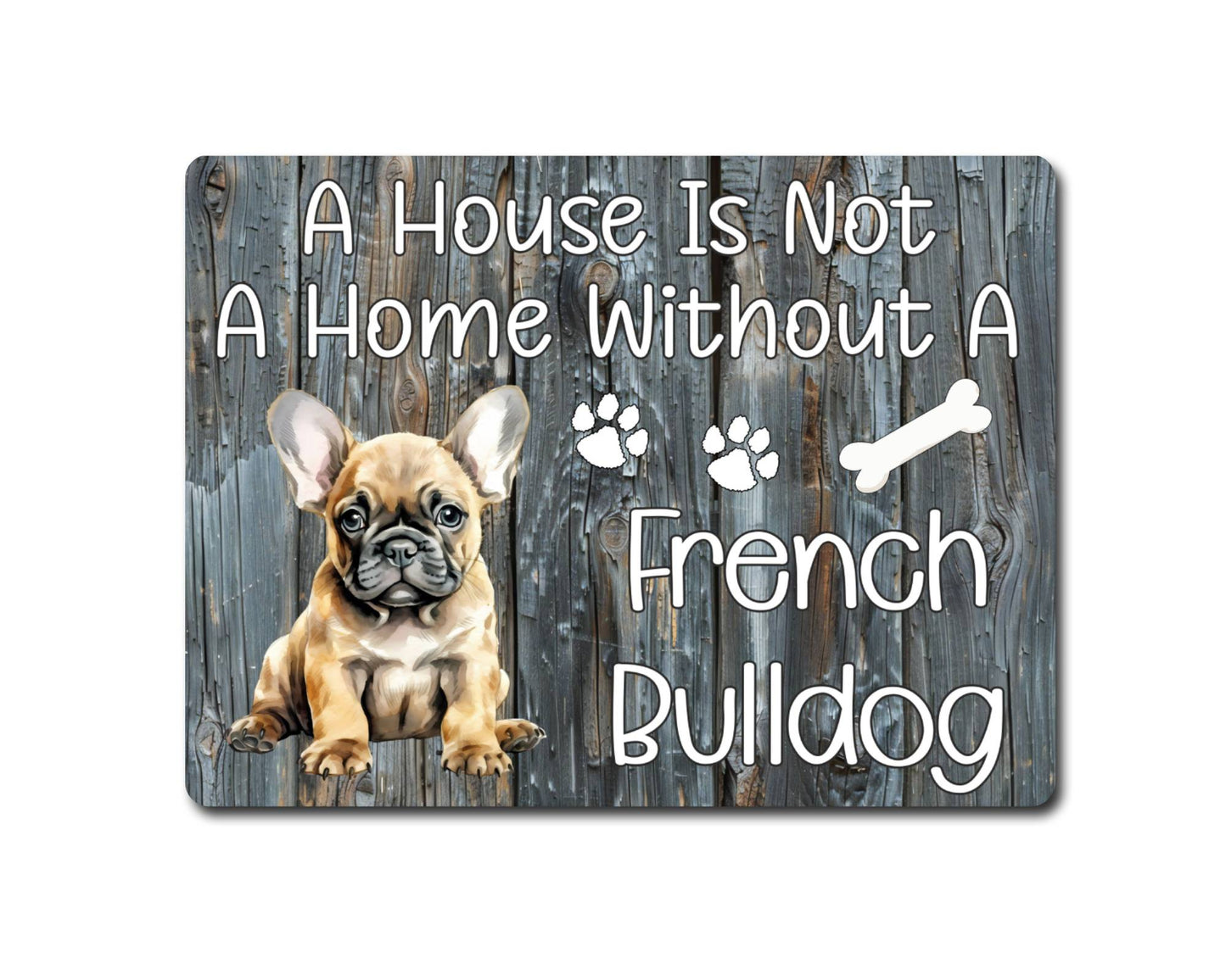 Dog Metal Sign Gift - A House Is Not A Home Without A French Bulldog - Cute Fun Novelty Family Pet Aluminium Present