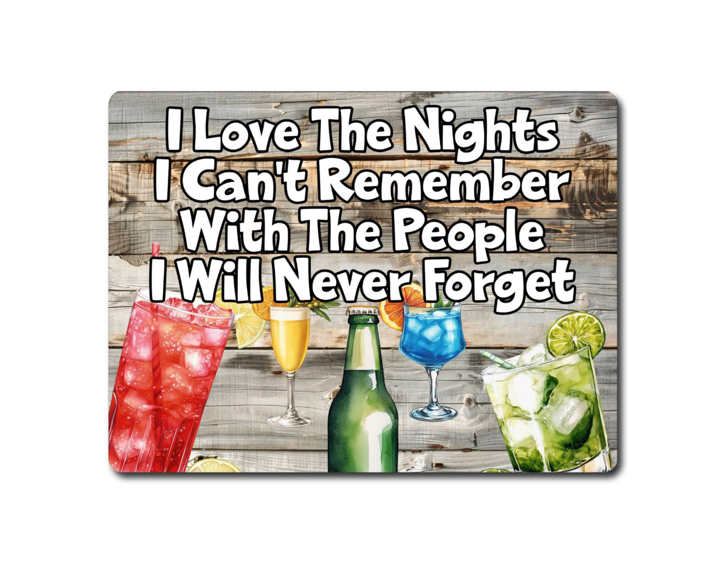 Alcohol Metal Sign Gift - I Love The Nights I Can't Remember With The People I Will never Forget - Cute Fun Novelty Family Drink Garden Aluminium Present