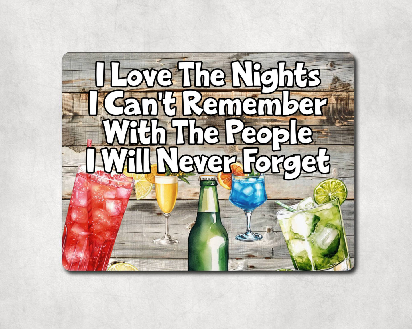 Alcohol Metal Sign Gift - I Love The Nights I Can't Remember With The People I Will never Forget - Cute Fun Novelty Family Drink Garden Aluminium Present