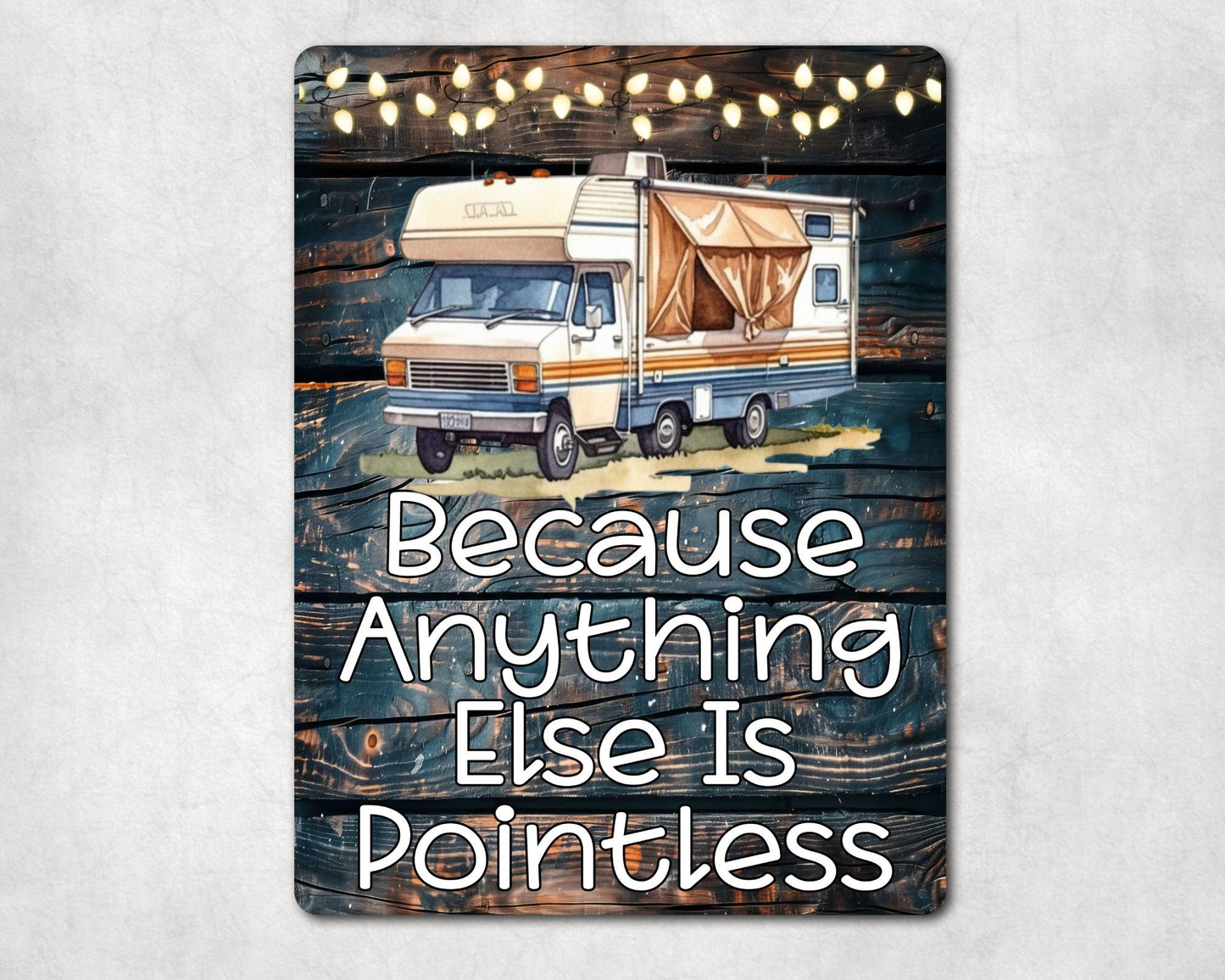 Motorhome Metal Sign Gift - Because Anything Else Is Pointless - Cute Fun Novelty Family Holiday Aluminium Present