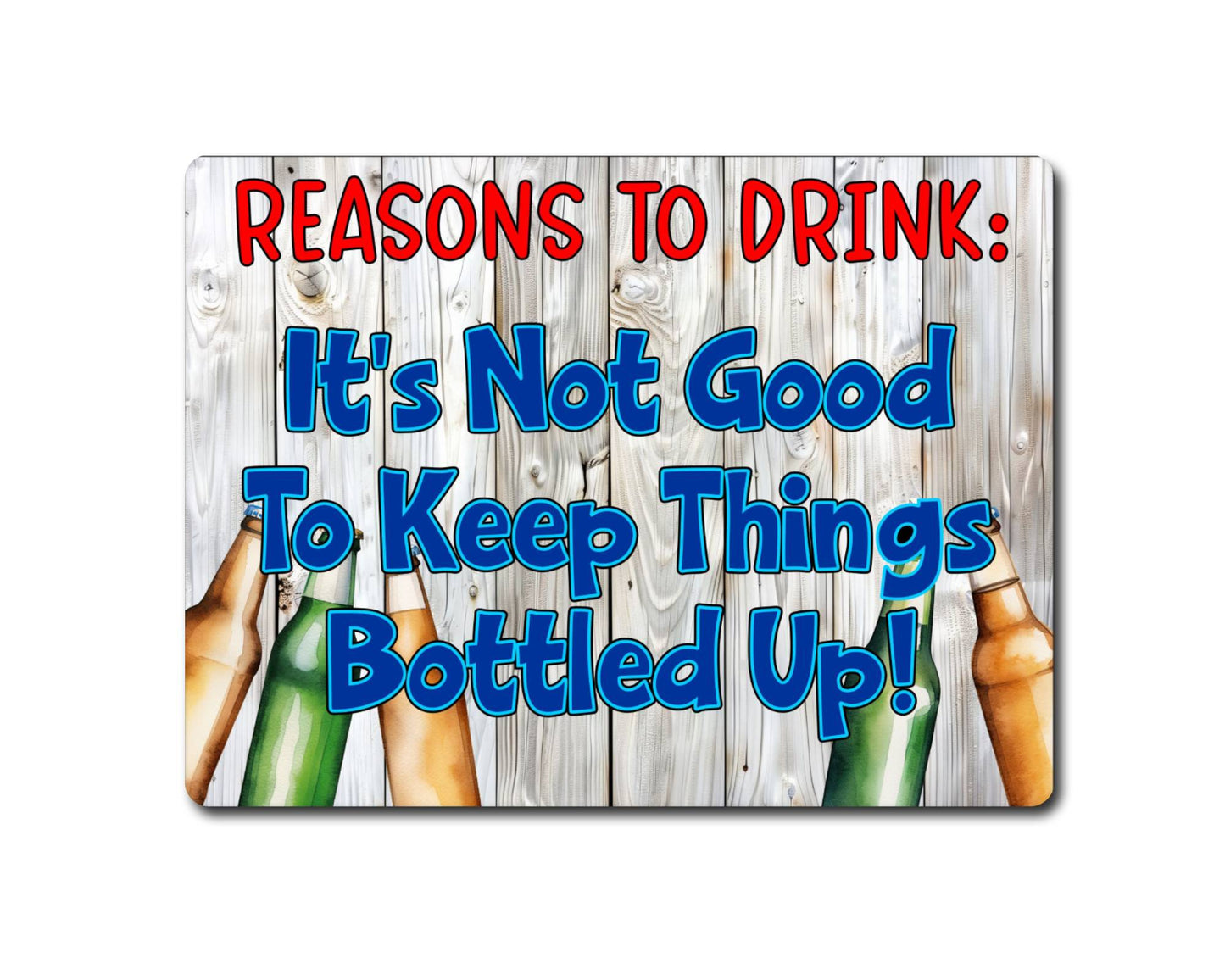 Alcohol Metal Sign Gift - Reasons To Drink It's Not Good To Keep Things Bottled Up - Cute Fun Novelty Family Gardening Aluminium Present