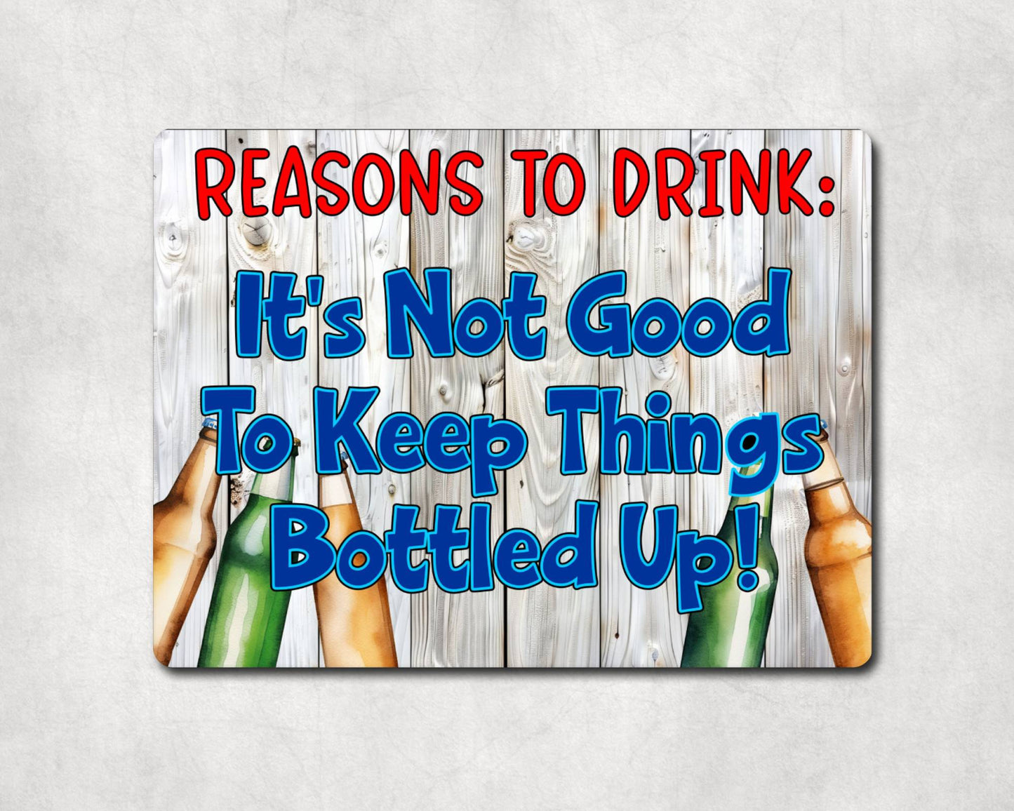 Alcohol Metal Sign Gift - Reasons To Drink It's Not Good To Keep Things Bottled Up - Cute Fun Novelty Family Gardening Aluminium Present