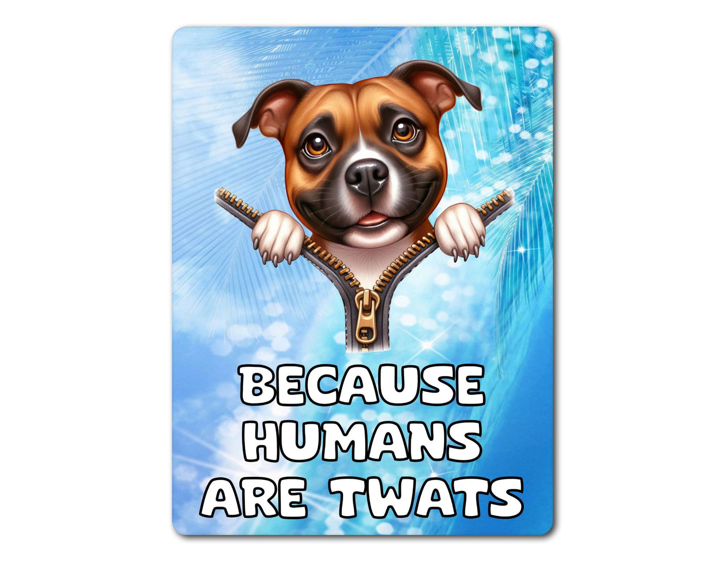 Staffy Metal Sign Gift - Because Humans Are Twats - Cute Fun Novelty Animal Aluminium Present