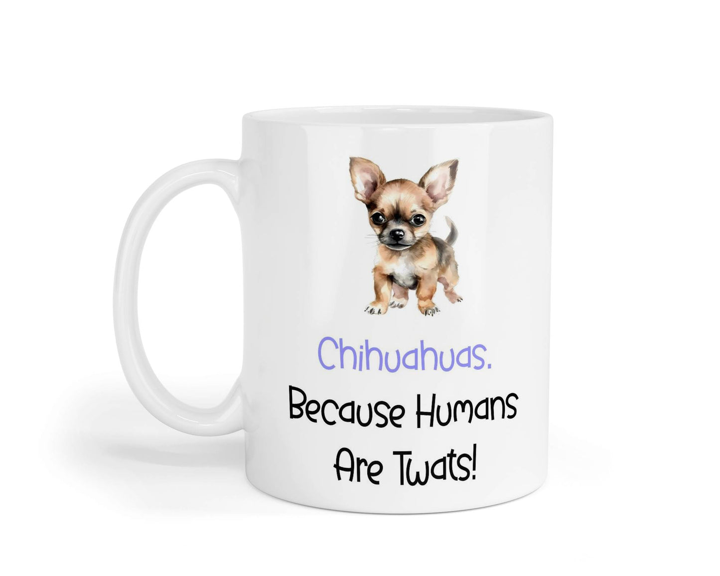 Chihuahua Mug Gift - Because Humans Are Twats - Nice Funny Cute Novelty Pet Dog Owner Cup Birthday Christmas Present