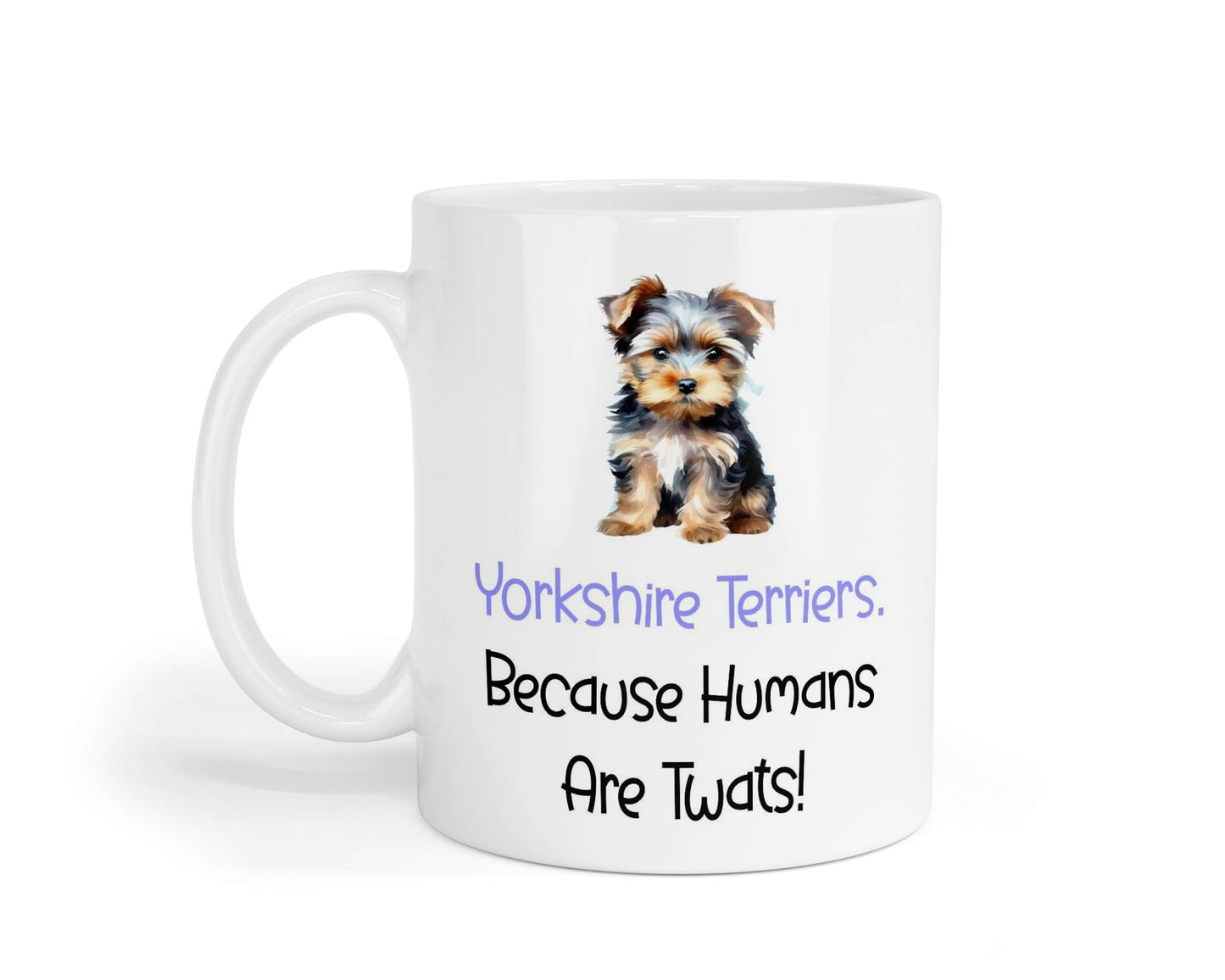 Yorkshire Terrier Mug Gift - Because Humans Are Twats - Nice Funny Cute Novelty Pet Dog Owner Cup Birthday Christmas Present