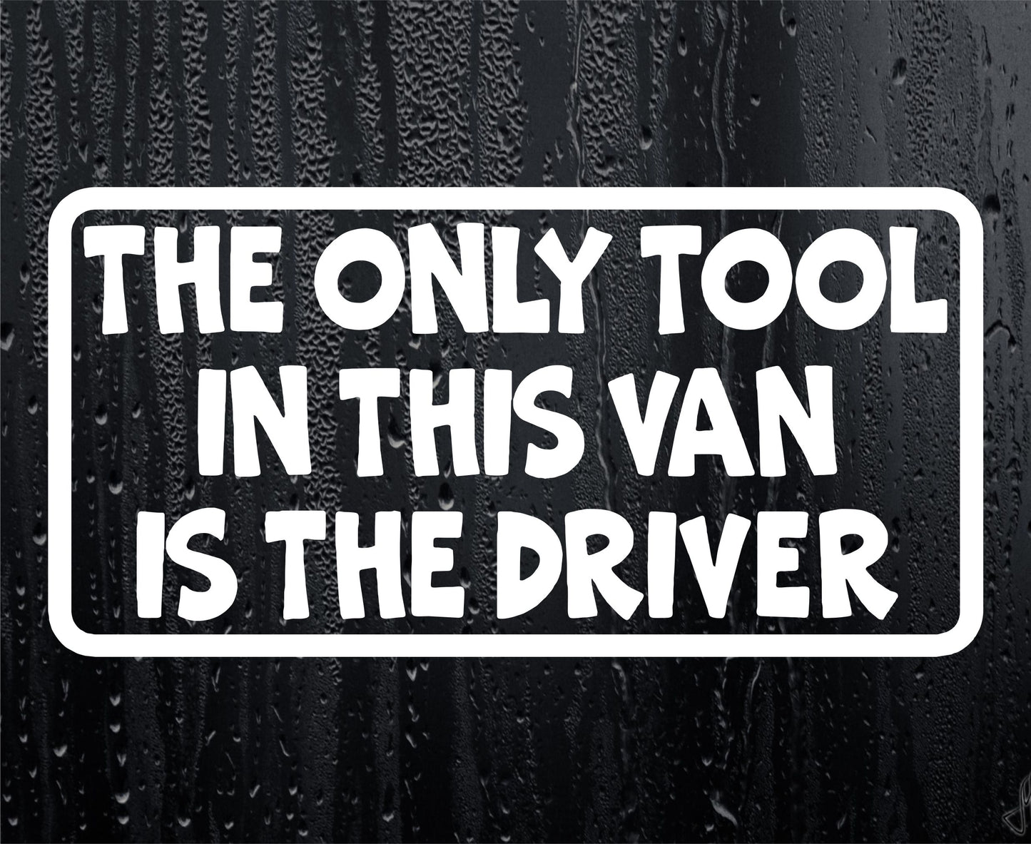 Only Tool In Van Is The Driver Funny Work Van Sticker Window Boot Bumper Door Decal
