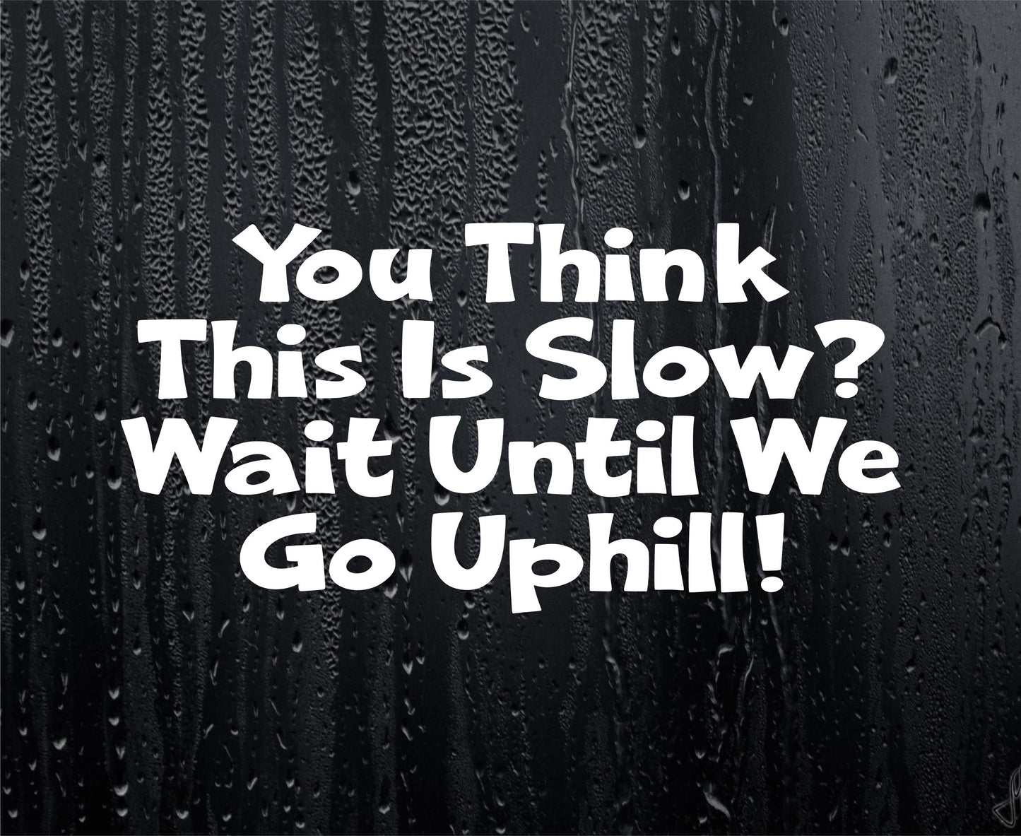 Car Sticker You Think This Is Slow Wait Until We Go Uphill Van Campervan Motorhome Caravan Window Bumper Boot Door Decal Gift Present