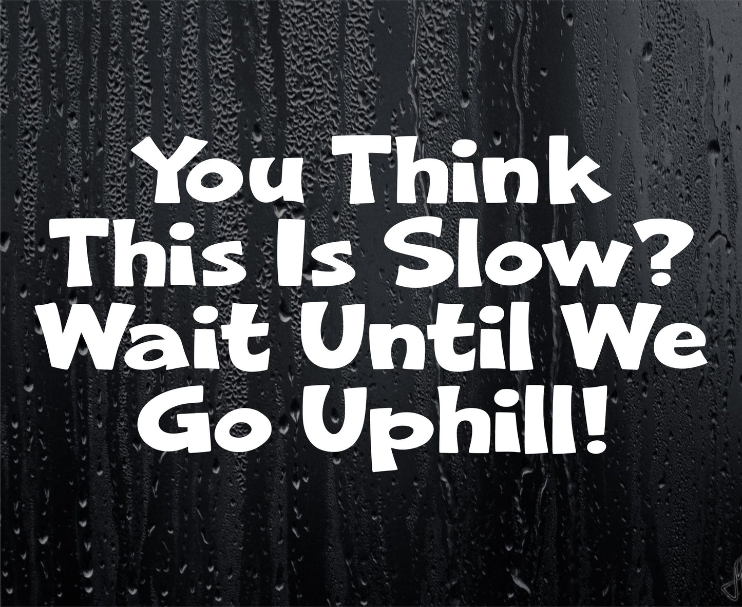 Car Sticker You Think This Is Slow Wait Until We Go Uphill Van Campervan Motorhome Caravan Window Bumper Boot Door Decal Gift Present