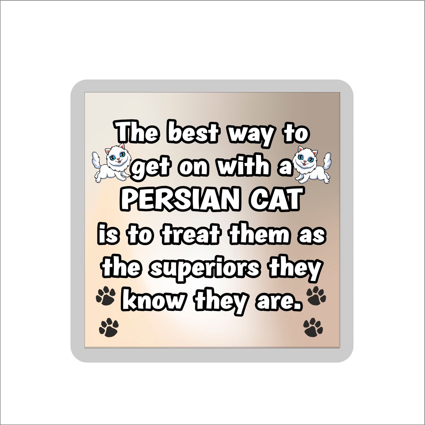 Persian Cat Coaster Gift - The Best Way To Get On With A - Novelty Fun Cute Pet Owner Birthday Christmas Present