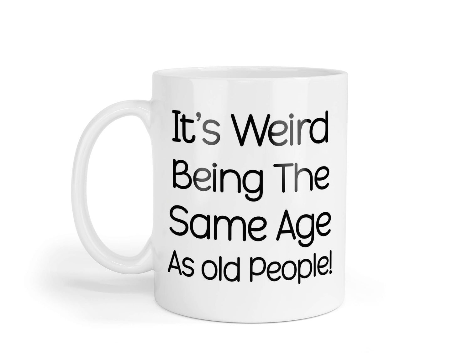 Funny Mug Gift It's Weird Being The Same Age As Old People Nice Cute Novelty Sarcastic Printed Cup Present