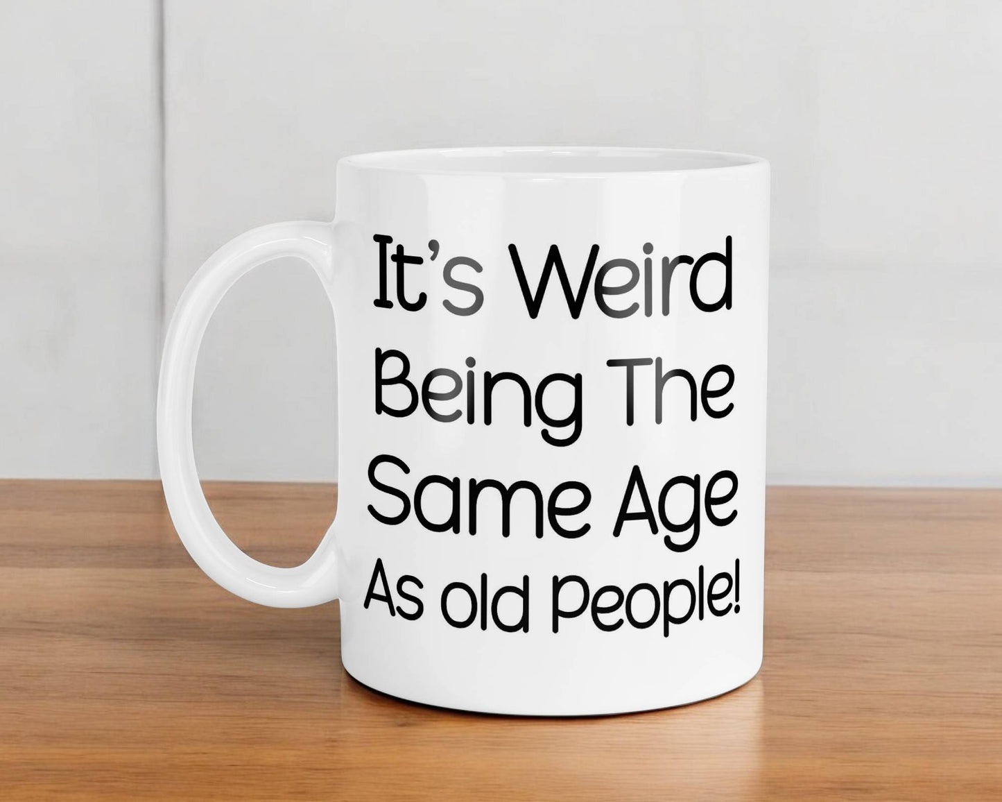 Funny Mug Gift It's Weird Being The Same Age As Old People Nice Cute Novelty Sarcastic Printed Cup Present