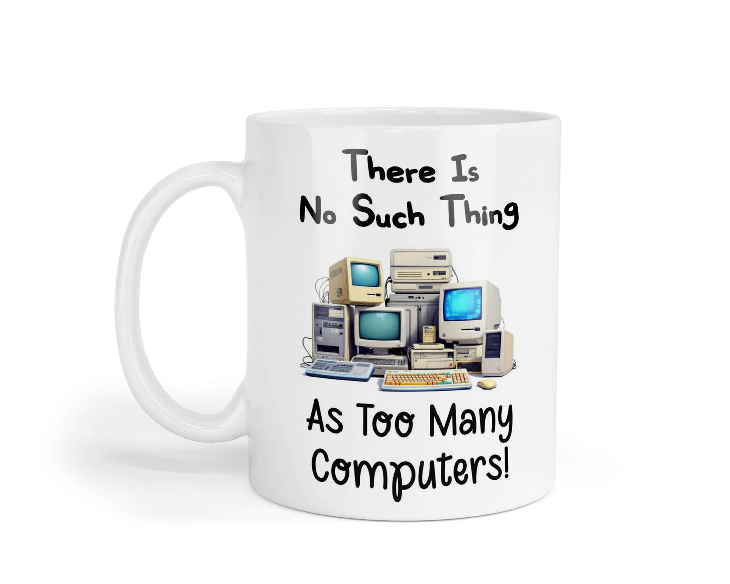 Funny Mug Gift There's No Such Thing As Too Many Computers Novelty Nice Fun Cute Cup Present