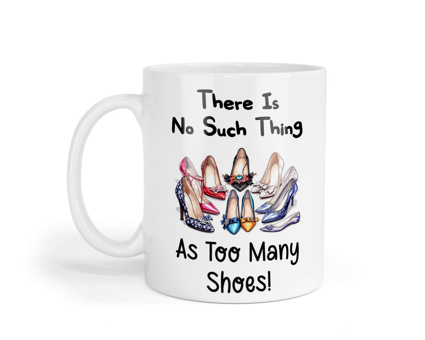 Funny Mug Gift There's No Such Thing As Too Many Shoes Novelty Nice Fun Cute Cup Present