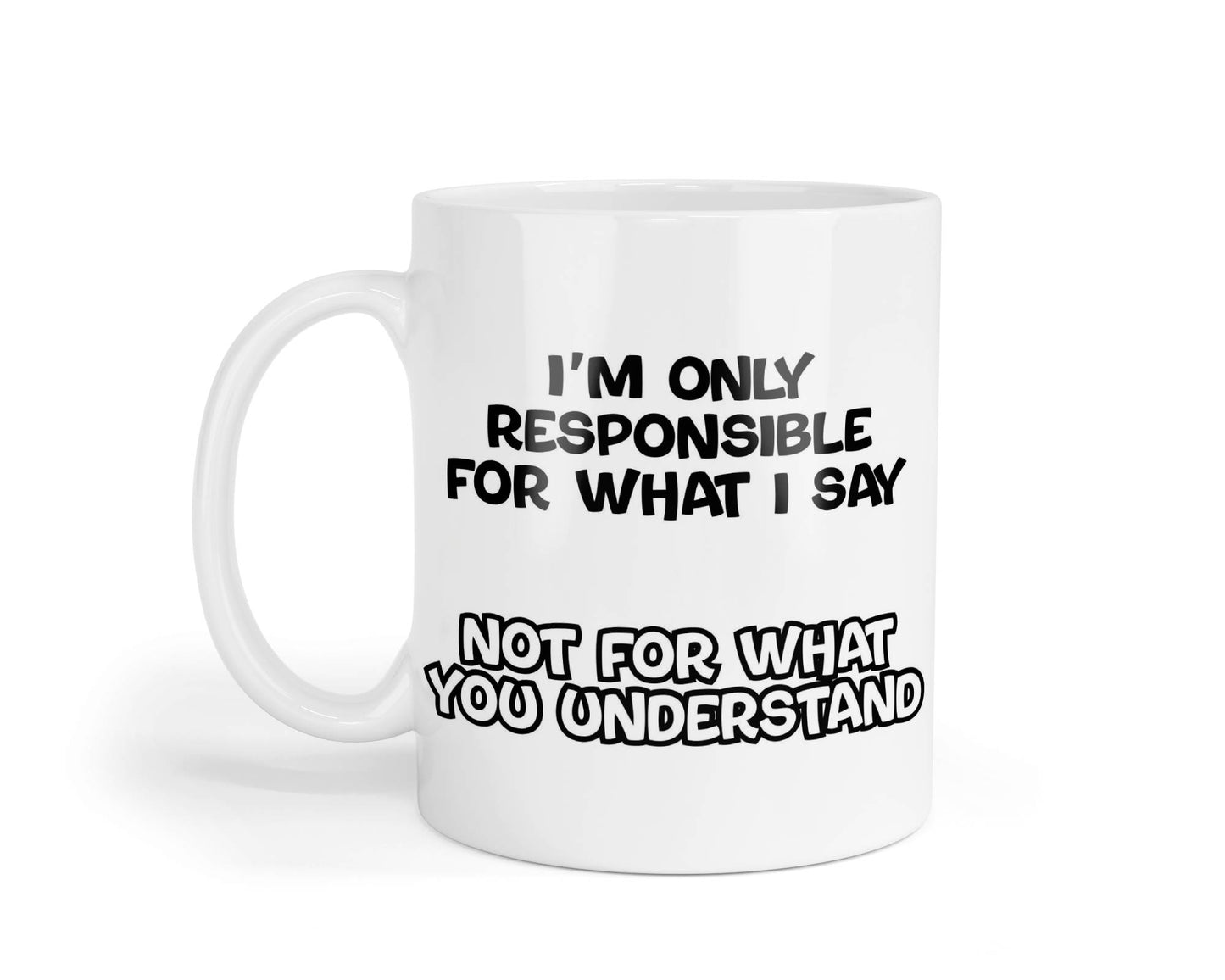 Funny Mug Gift I'm Only Responsible for What I Say Nice Cute Novelty Sarcastic Printed Cup Present