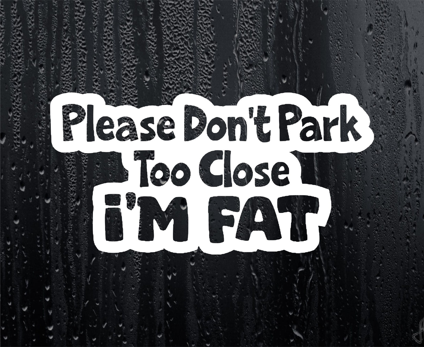 Car Sticker Don't Park Too Close I'm Fat Funny Novelty Van Cute Window Bumper Boot Door Decal