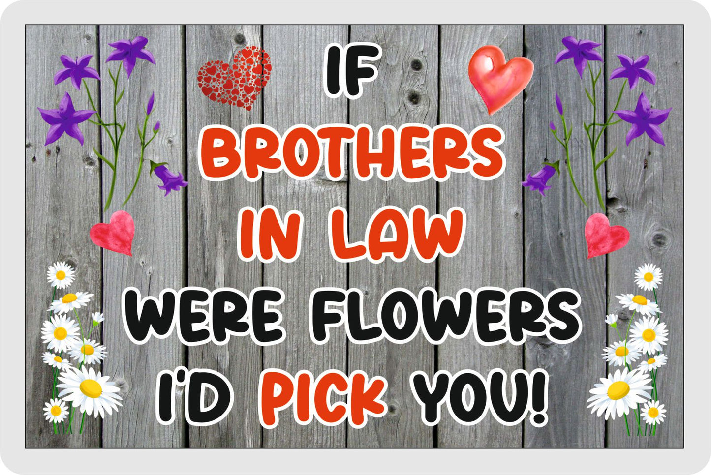Brother in Law Fridge Magnet - If Brothers in Law were Flowers I'd Pick You - Novelty Love Gift - Fun Birthday Christmas Present