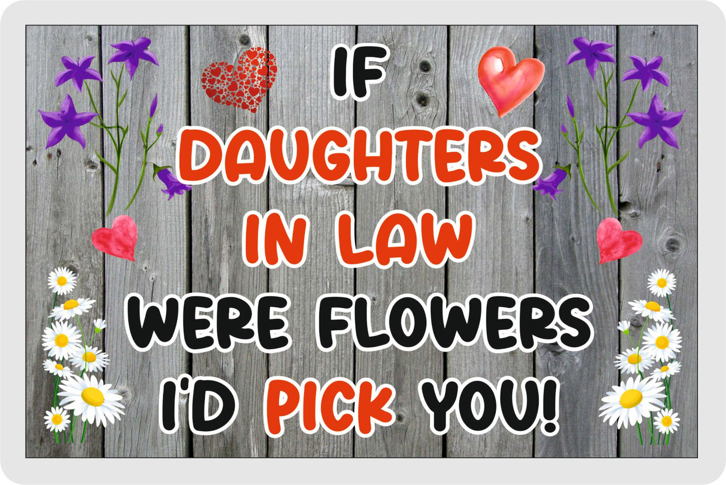 Daughter in Law Fridge Magnet - If Daughters in Law were Flowers I'd Pick You - Novelty Love Gift - Fun Birthday Christmas Present