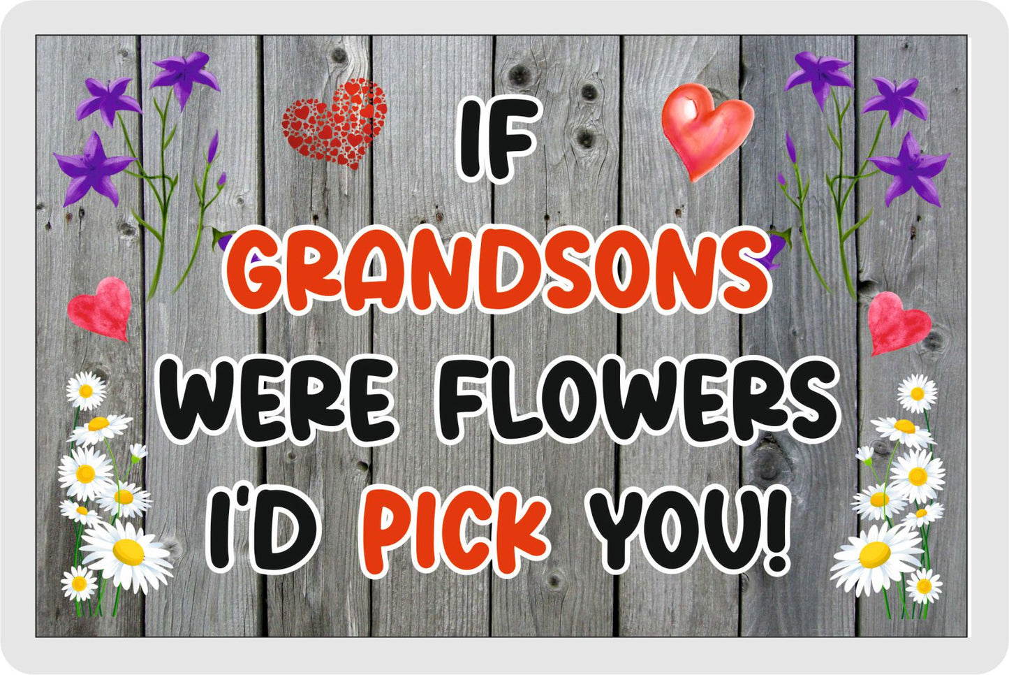 Grandson Fridge Magnet - If Grandsons were Flowers I'd Pick You - Novelty Love Gift - Fun Birthday Christmas Present