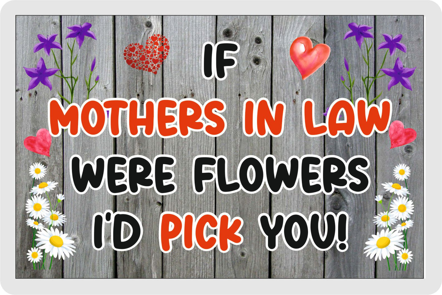 Mother in Law Fridge Magnet - If Mothers in Law were Flowers I'd Pick You - Novelty Love Gift - Fun Birthday Christmas Present