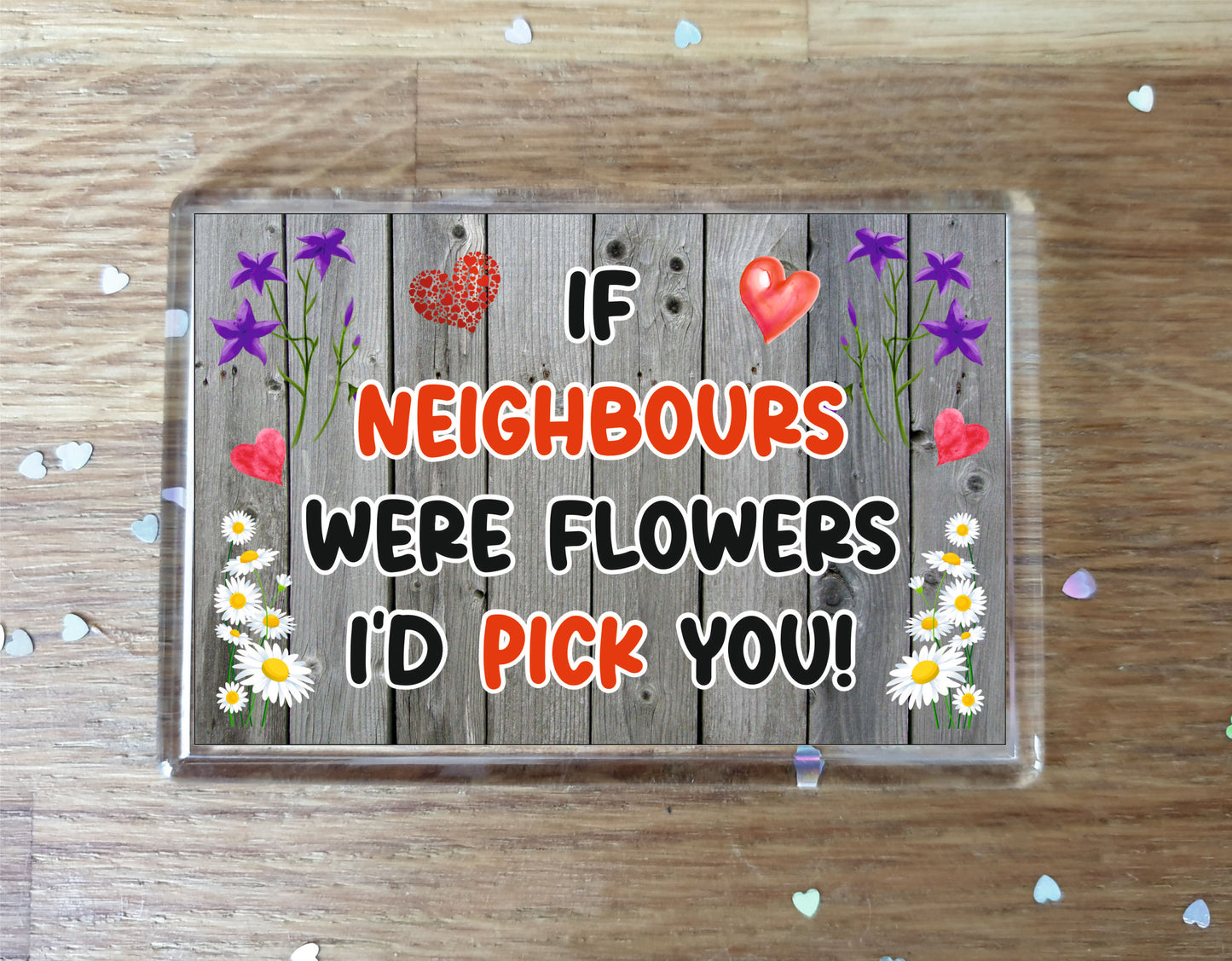 Neighbour Fridge Magnet - If Neighbours were Flowers I'd Pick You - Novelty Love Gift - Fun Birthday Christmas Present
