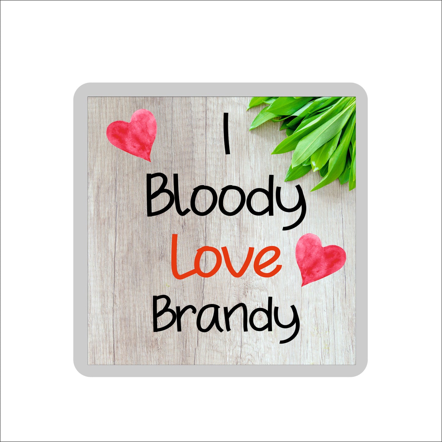 Brandy Coaster - I Bloody Love Brandy- Cute Fun Novelty Birthday Gift