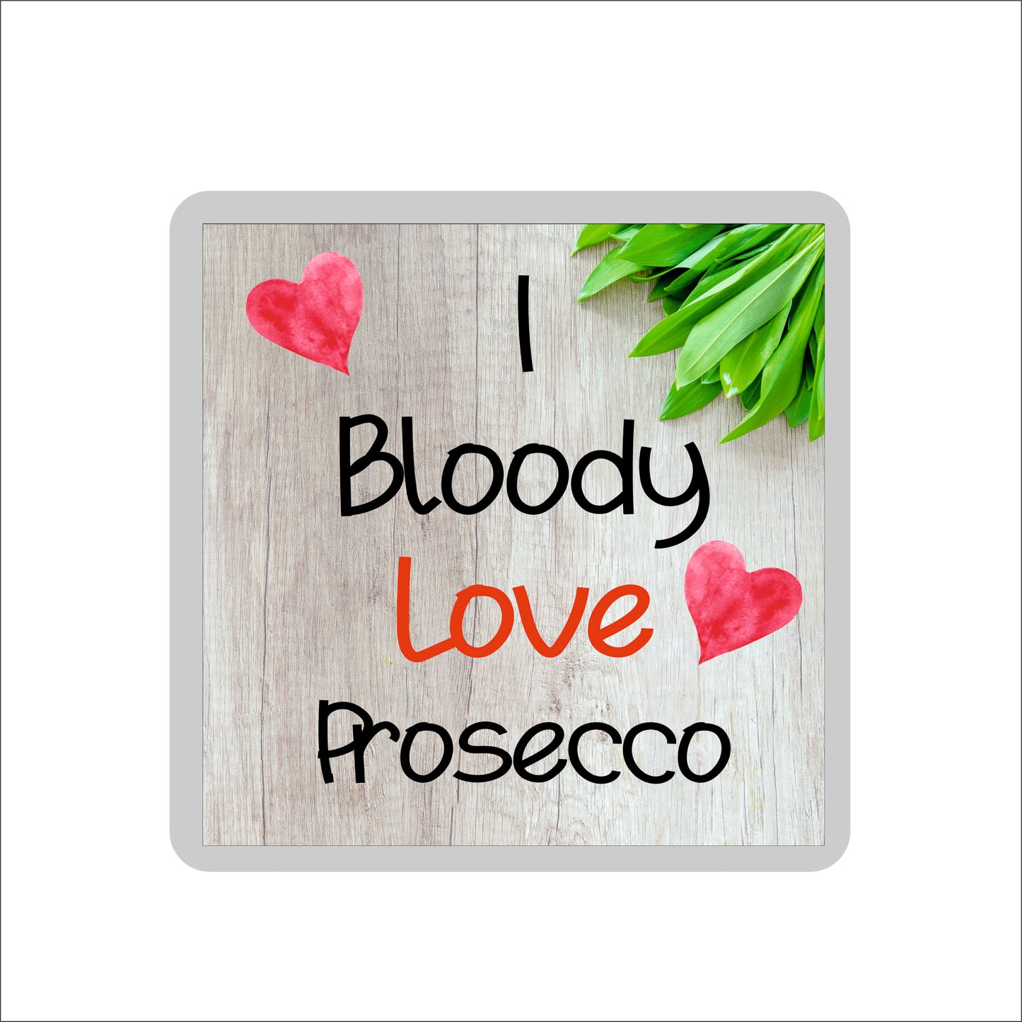 Prosecco Coaster - I Bloody Love Prosecco- Cute Fun Novelty Birthday Gift