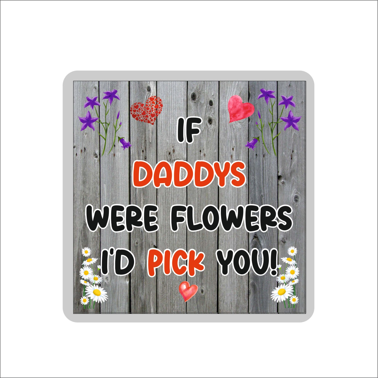 Daddy Coaster - If Daddys Were Flowers I'd Pick You - Novelty Love Gift - Fun Cute Birthday Christmas Present