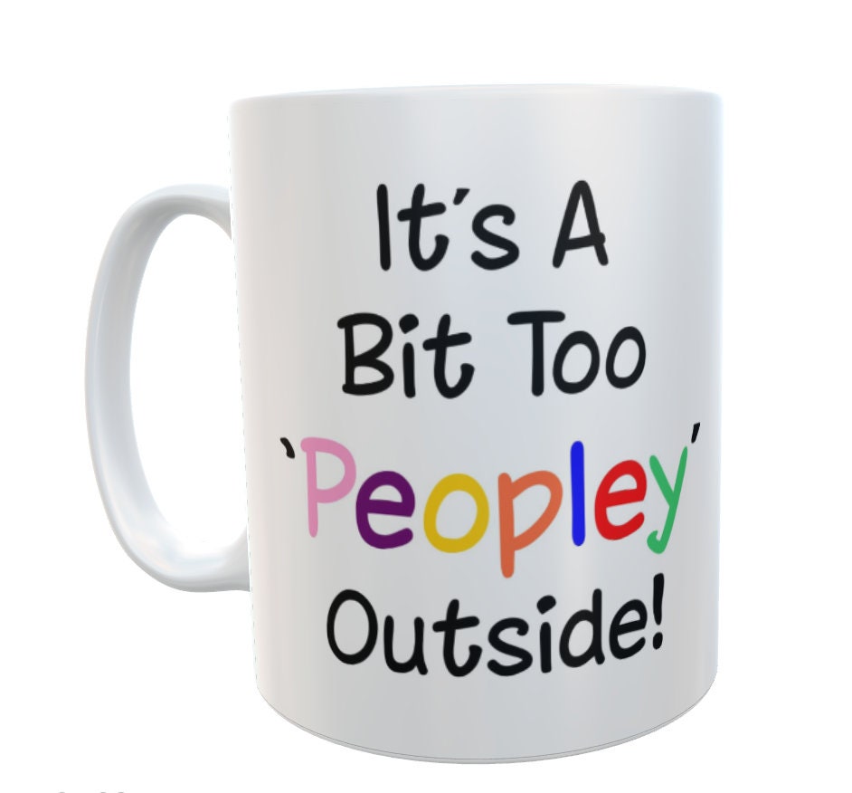 Funny Mug Gift – It's Too Peopley Outside - Novelty Nice Cute Sarcastic Ceramic Cup Present