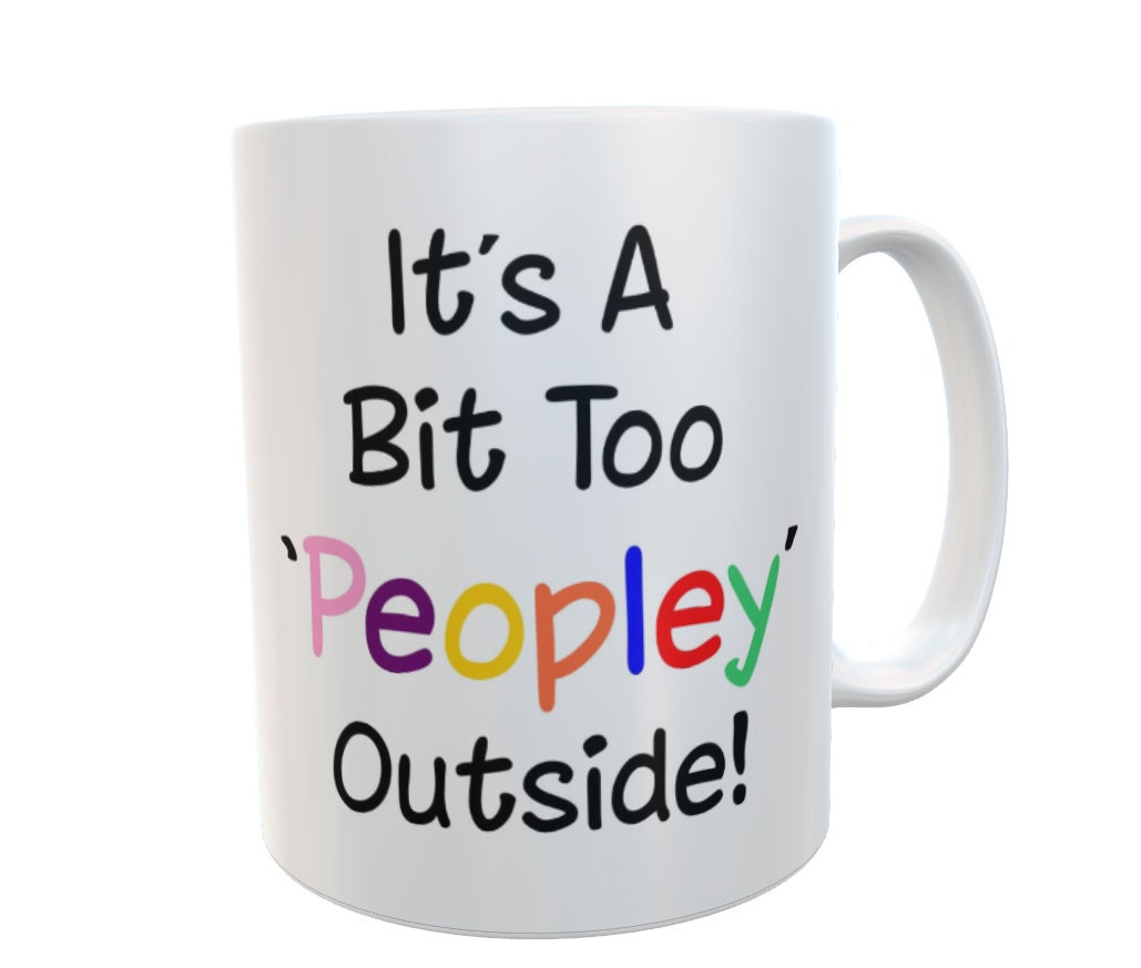 Funny Mug Gift – It's Too Peopley Outside - Novelty Nice Cute Sarcastic Ceramic Cup Present