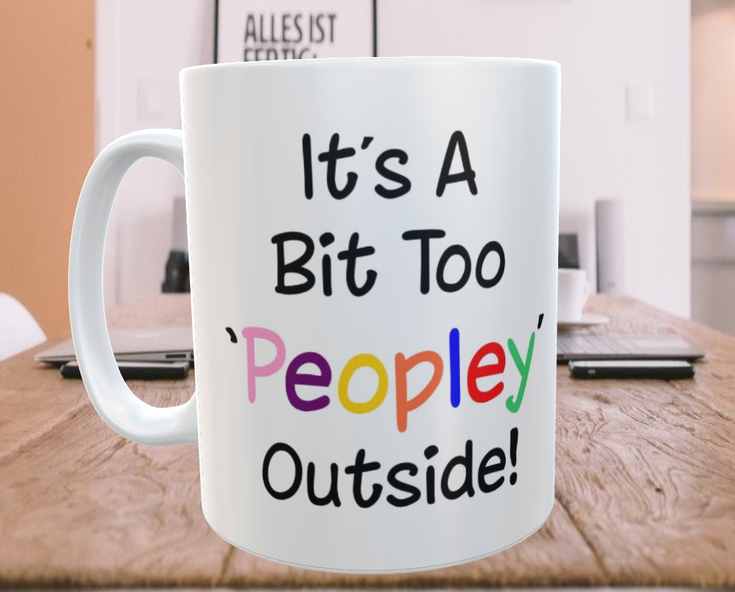 Funny Mug Gift – It's Too Peopley Outside - Novelty Nice Cute Sarcastic Ceramic Cup Present