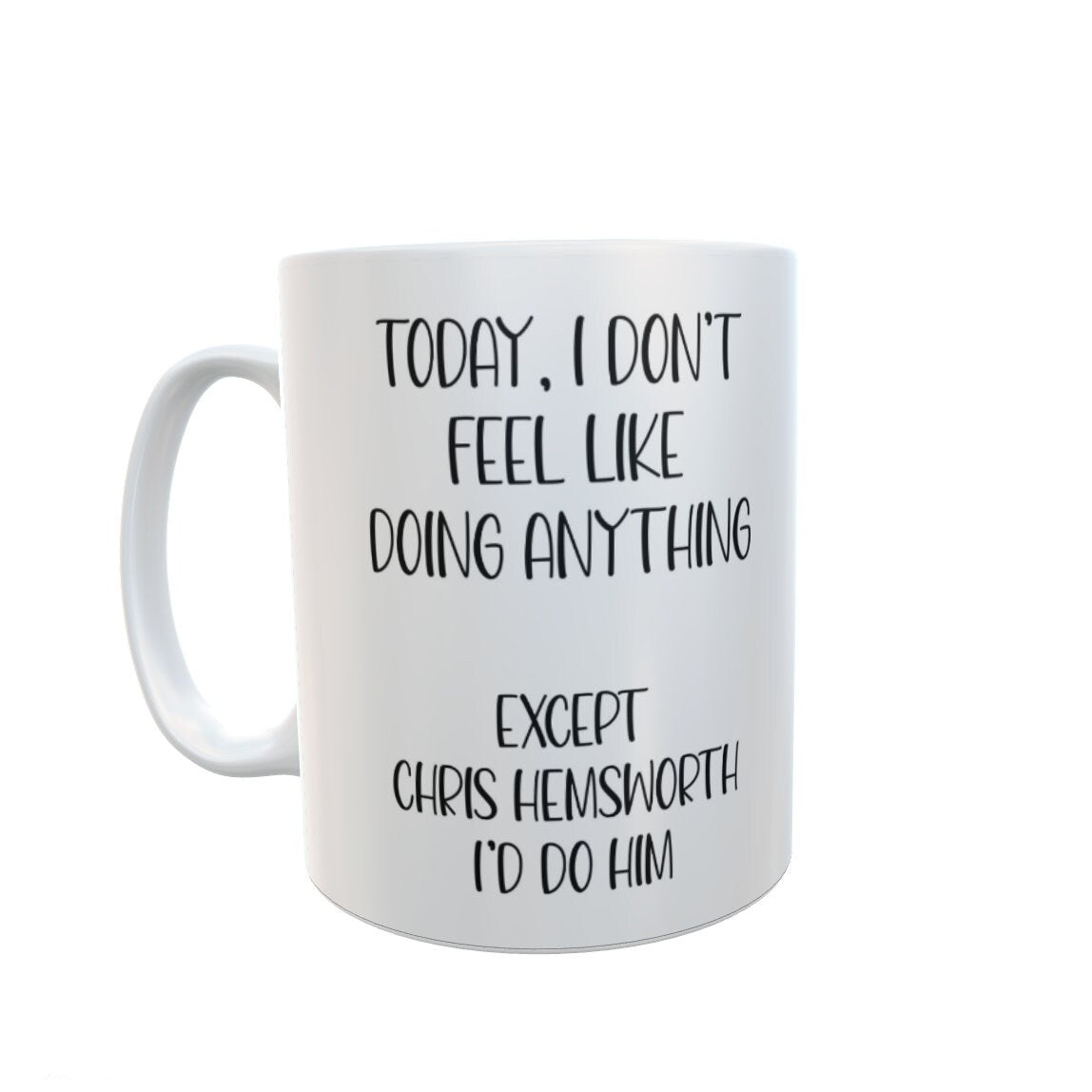 Chris Hemsworth Mug Gift - I Don't Feel Like Doing Anything Except Chris Hemsworth I'd Do Him - Novelty Fan Thirst Cup