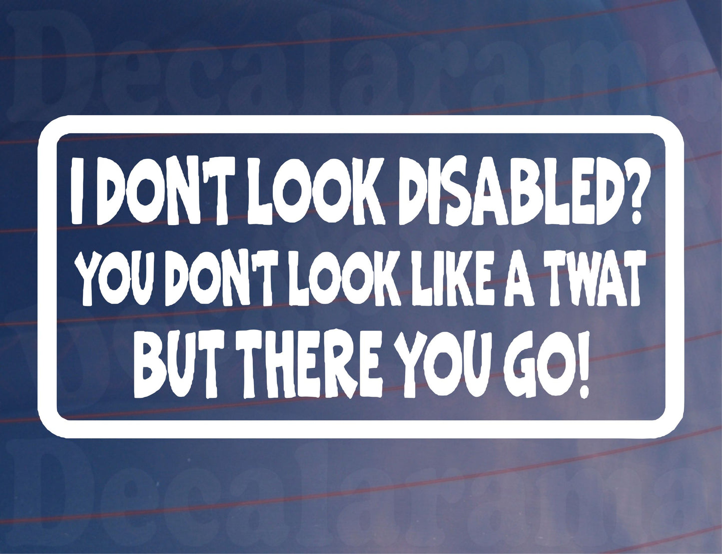 Car Sticker I Don't Look Disabled You Don't Look Like A Twat Novelty Bumper Door Boot Decal Present