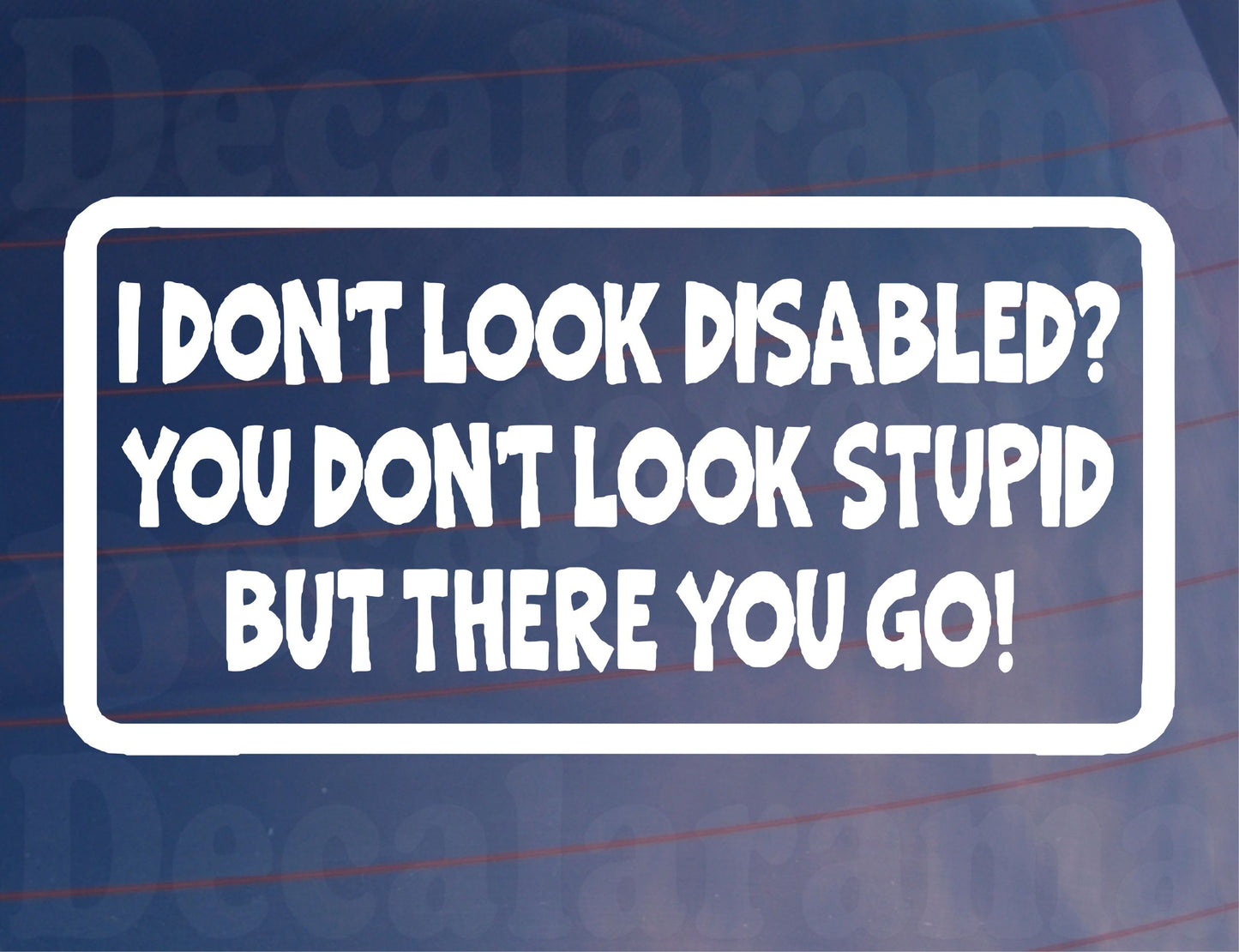 Car Sticker I Don't Look Disabled You Don't Look Like Stupid Novelty Bumper Door Boot Decal Present Large