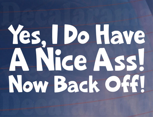 Car Sticker Yes I Do Have A Nice Ass Now Back Off Funny Novelty Van Window Bumper Boot Door Decal Gift Present