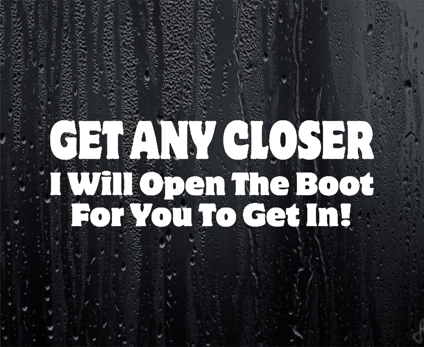 Car Sticker Get Any Closer I Will Open The Boot For You To Get In Funny Cute Novelty Van Window Bumper Boot Door Decal Present