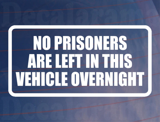Car Sticker No Prisoners Are Left In Vehicle Overnight Funny Cute Novelty Van Window Bumper Boot Door Decal Gift Present