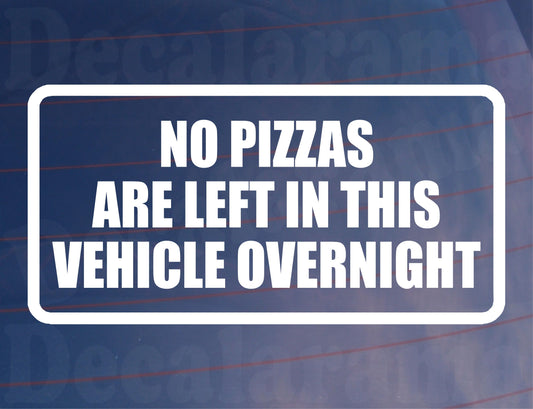 Car Sticker No Pizzas Are Left In Vehicle Overnight Funny Cute Novelty Van Window Bumper Boot Door Decal Gift Present