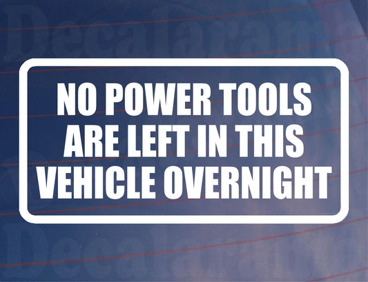 Car Sticker No Power Tools Are Left In This Vehicle Overnight Security Warning Novelty Van Window Bumper Boot Door Decal Gift Present