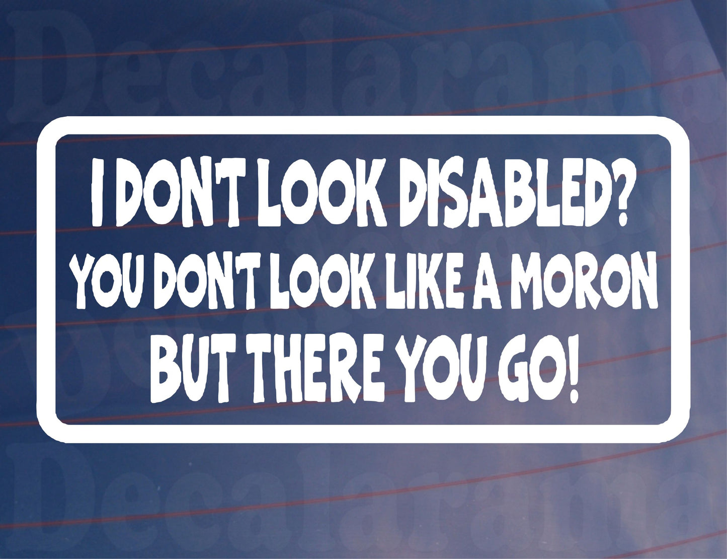 Car Sticker I Don't Look Disabled You Don't Look Like A Moron Novelty Bumper Door Boot Decal Present