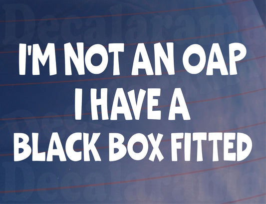 Car Sticker I Am Not An OAP I Have A Black Box Fitted Novelty Bumper Door Young Driver Decal Present