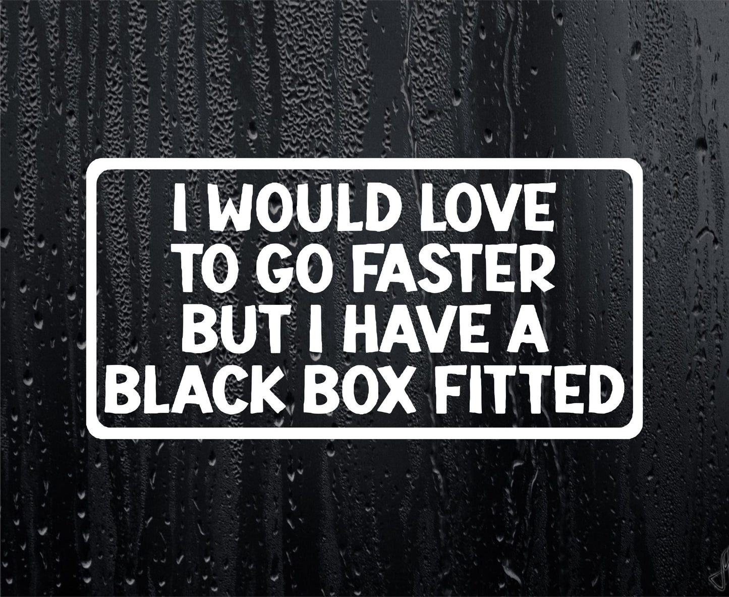 Car Sticker I Would Love To Go Faster But I Have A Black Box Fitted Novelty Bumper Door Young Driver Decal