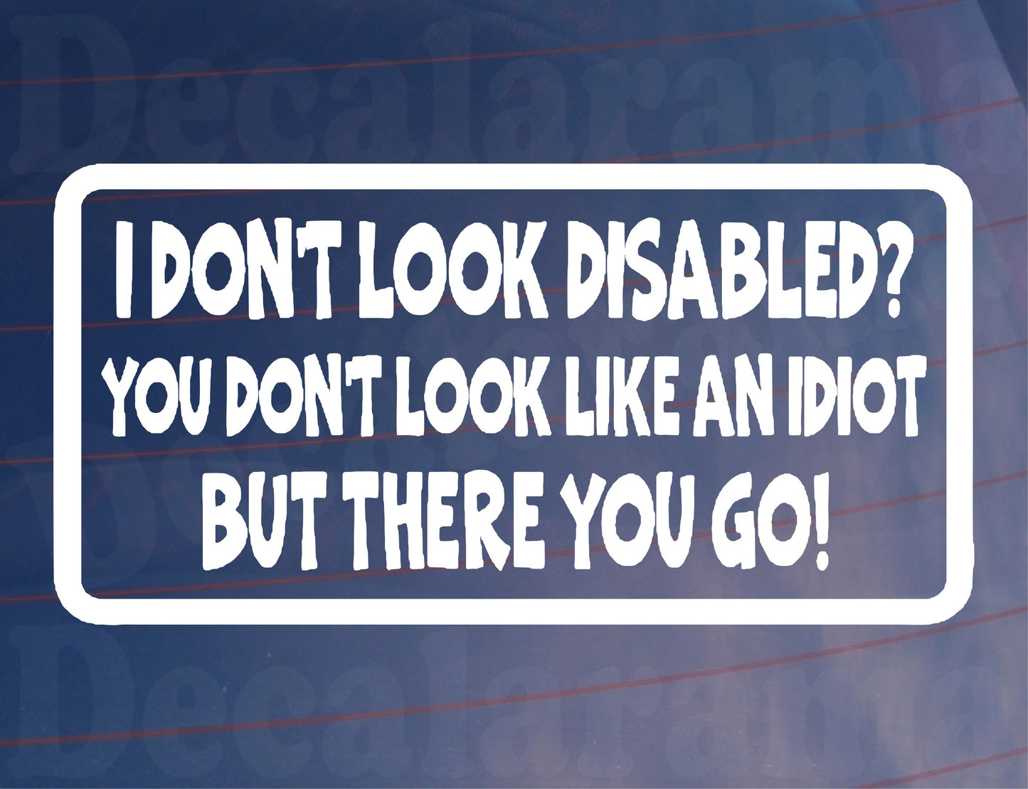 Car Sticker I Don't Look Disabled You Don't Look Like An Idiot Novelty Bumper Door Boot Decal Present