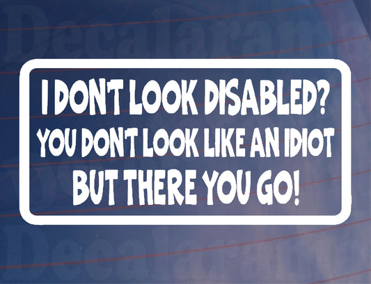 Car Sticker I Don't Look Disabled You Don't Look Like An Idiot Novelty Bumper Door Boot Decal Present