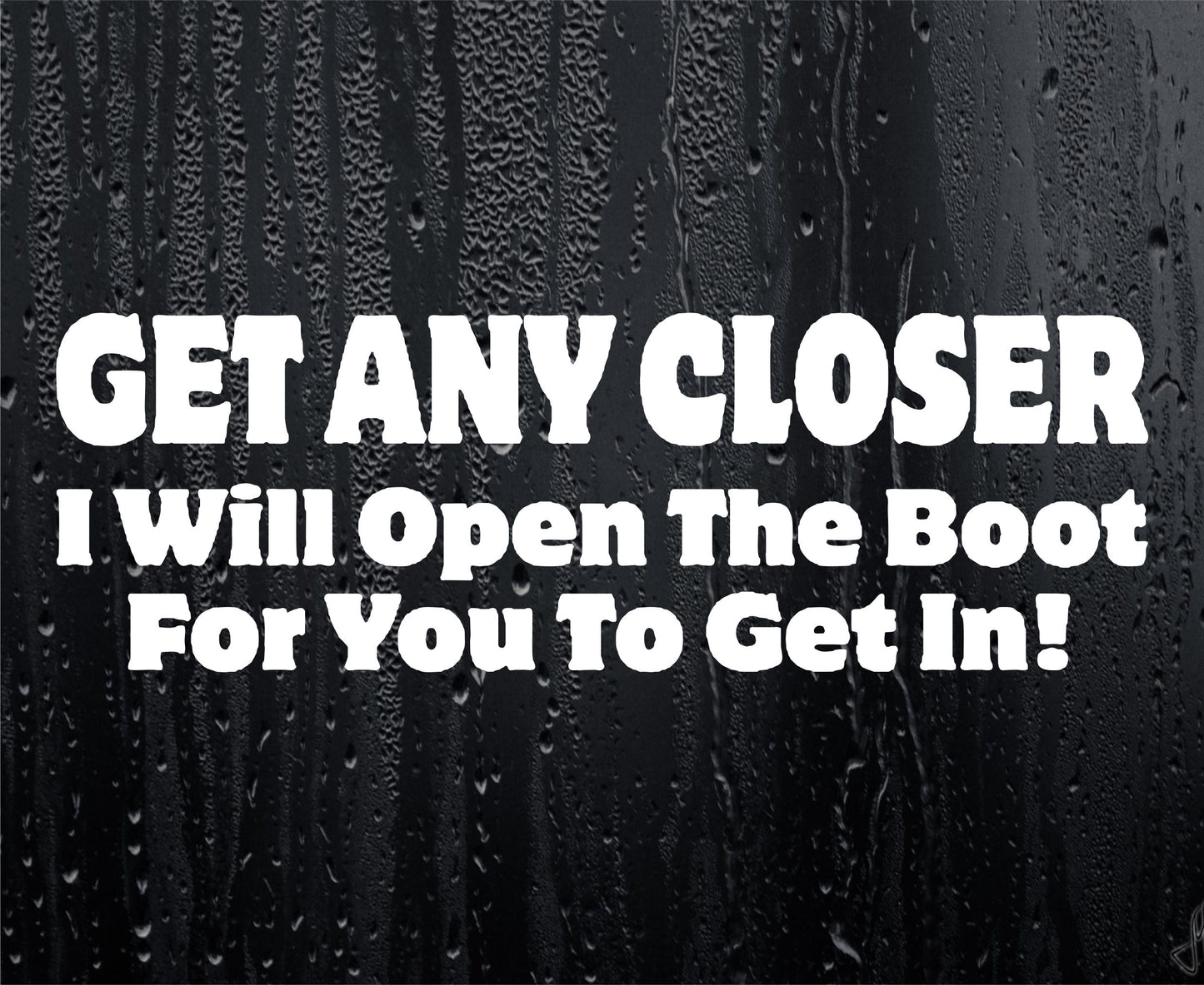 Car Sticker Get Any Closer I Will Open The Boot For You To Get In Funny Cute Novelty Van Window Bumper Boot Door Decal Present