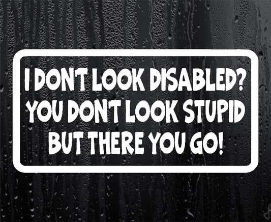 Car Sticker I Don't Look Disabled You Don't Look Stupid Fun Novelty Bumper Door Boot Decal Present